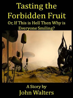 cover image of Tasting the Forbidden Fruit, or, If This is Hell Then Why is Everyone Smiling?
